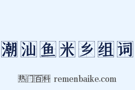 潮汕鱼米乡组词是什么意思的图片